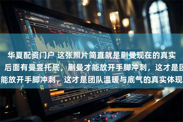 华夏配资门户 这张照片简直就是蒯曼现在的真实写照，前面有莎莎领跑，后面有曼昱托底，蒯曼才能放开手脚冲刺，这才是团队温暖与底气的真实体现